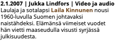 2.1.2007 | Jukka Lindfors | Video ja audio Laulaja ja sotalapsi Laila Kinnunen nousi 1960-luvulla Suomen johtavaksi naistähdeksi. Elämänsä viimeiset vuodet  hän vietti maaseudulla visusti syrjässä julkisuudesta. 