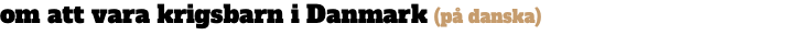 om att vara krigsbarn i Danmark (på danska) 